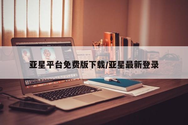 亚星官网 亚星代理开户亚星平台免费版下载/亚星最新登录