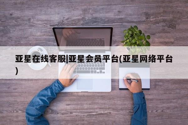 亚星官网 亚星代理开户亚星在线客服|亚星会员平台(亚星网络平台)