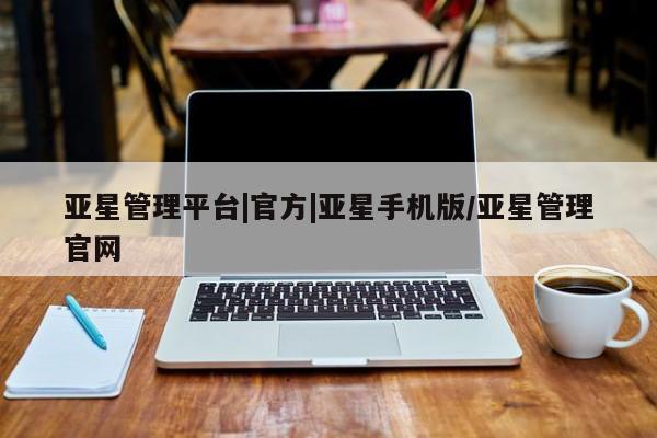 亚星管理平台|官方|亚星手机版