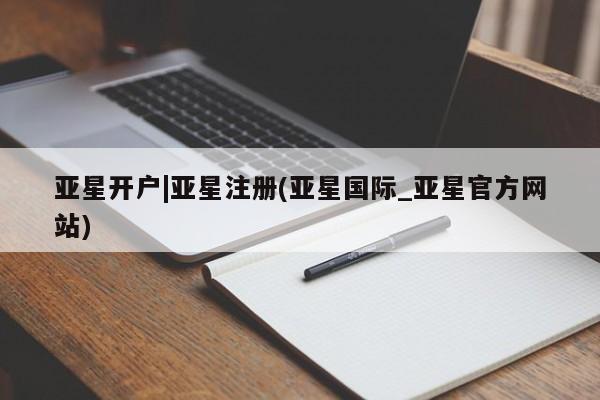 亚星官网 亚星代理开户亚星开户|亚星注册(亚星国际_亚星官方网站)