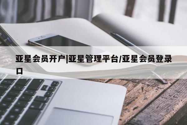 亚星官网 亚星代理开户亚星会员开户|亚星管理平台/亚星会员登录口