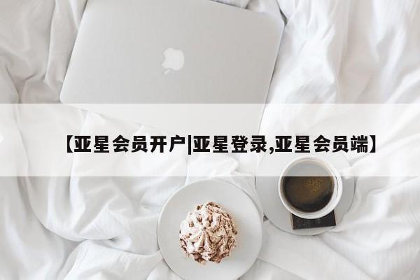 亚星官网 亚星代理开户【亚星会员开户|亚星登录,亚星会员端】