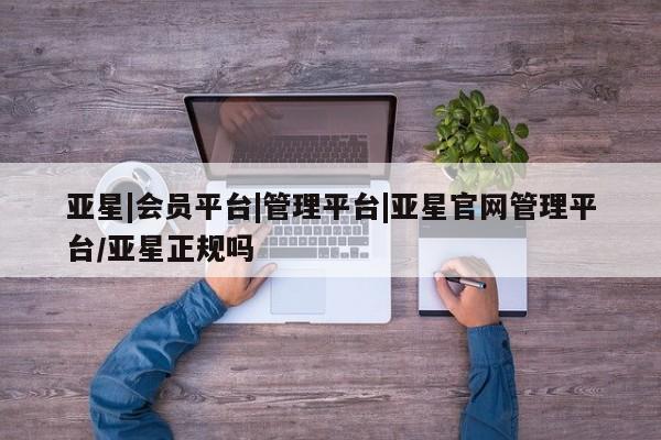 亚星官网 亚星代理开户亚星|会员平台|管理平台|亚星官网管理平台/亚星正规吗